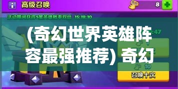 (奇幻世界英雄阵容最强推荐) 奇幻世界英雄揭秘：揭开传说中勇士背后的真实力量与冒险之旅